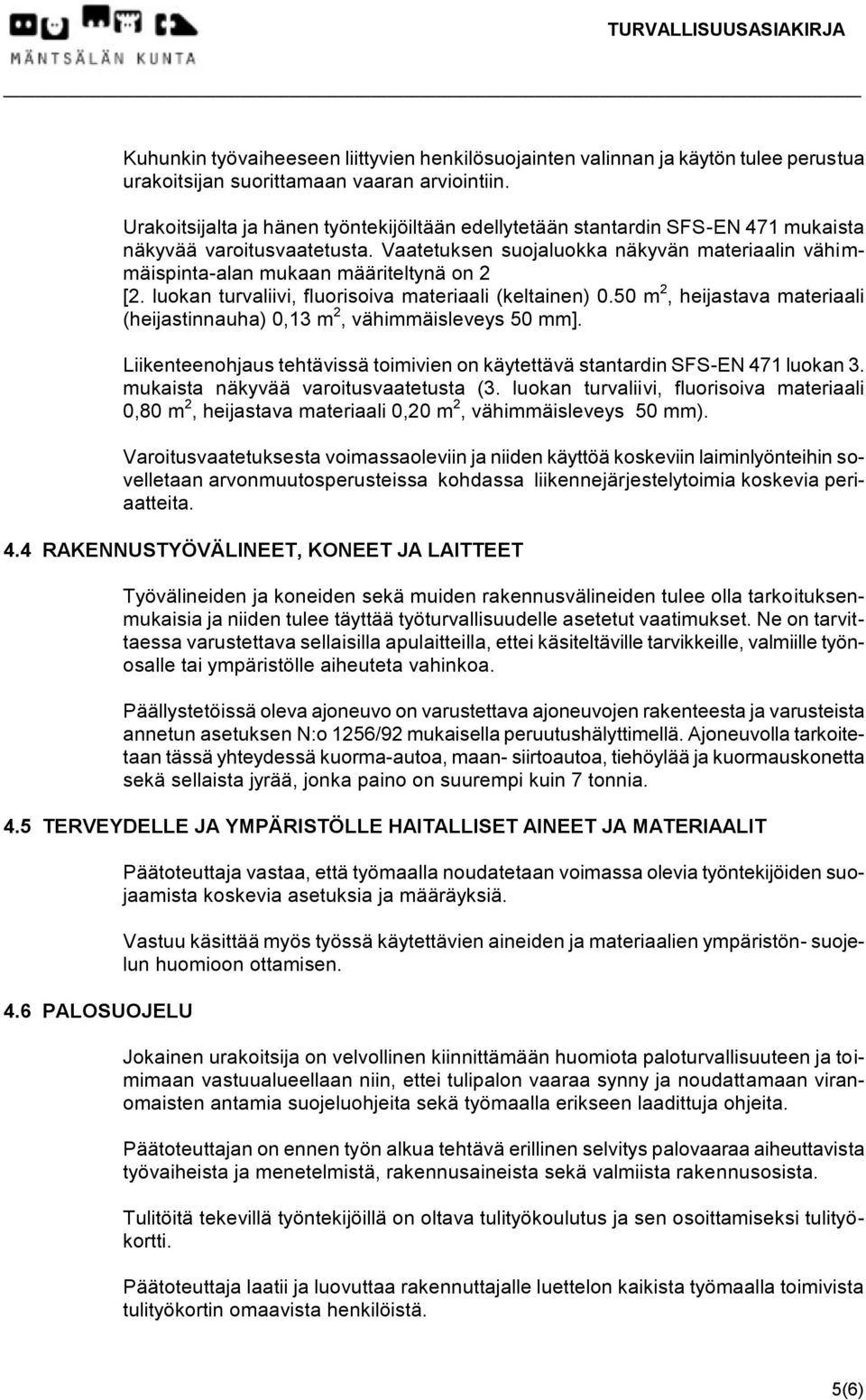 Vaatetuksen suojaluokka näkyvän materiaalin vähimmäispinta-alan mukaan määriteltynä on 2 [2. luokan turvaliivi, fluorisoiva materiaali (keltainen) 0.