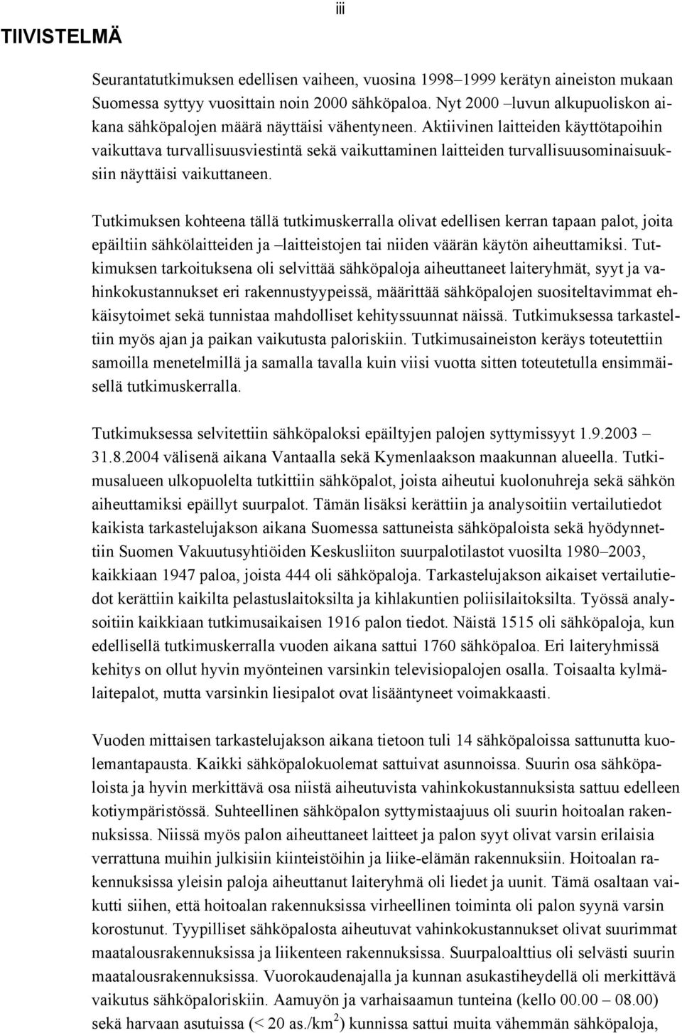 Aktiivinen laitteiden käyttötapoihin vaikuttava turvallisuusviestintä sekä vaikuttaminen laitteiden turvallisuusominaisuuksiin näyttäisi vaikuttaneen.