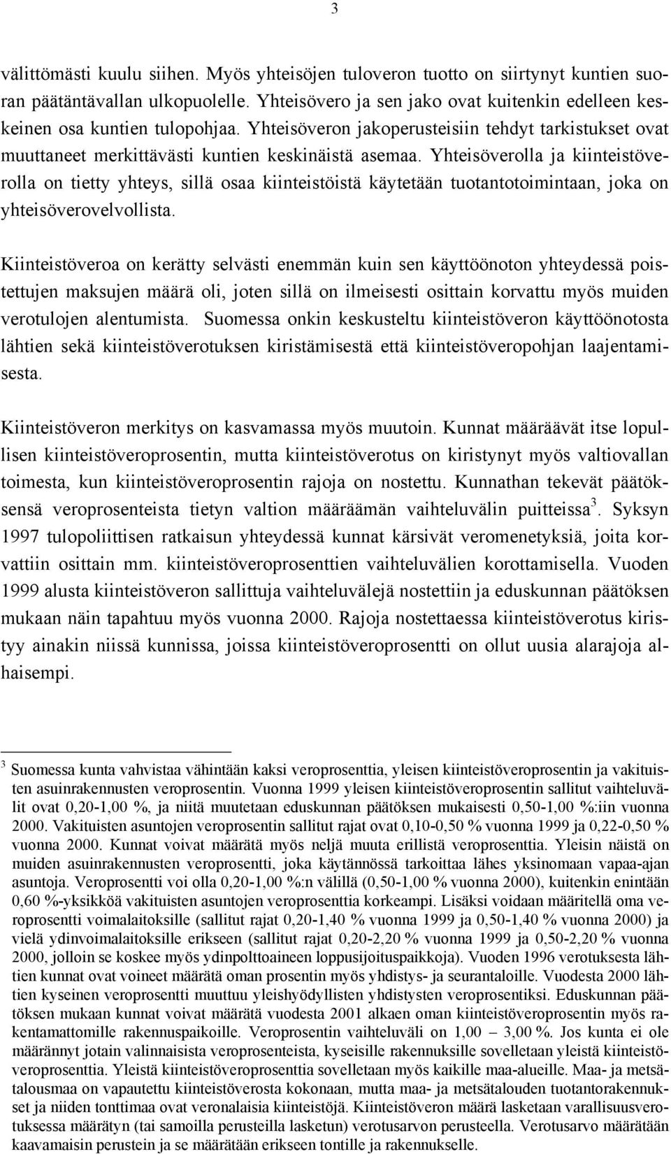 Yhteisöverolla ja kiinteistöverolla on tietty yhteys, sillä osaa kiinteistöistä käytetään tuotantotoimintaan, joka on yhteisöverovelvollista.