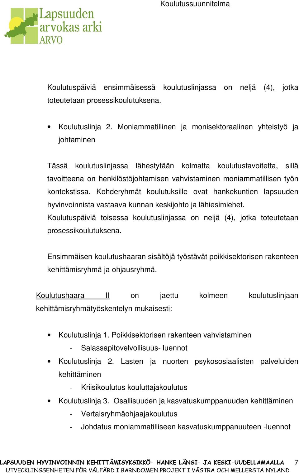 työn kontekstissa. Kohderyhmät koulutuksille ovat hankekuntien lapsuuden hyvinvoinnista vastaava kunnan keskijohto ja lähiesimiehet.