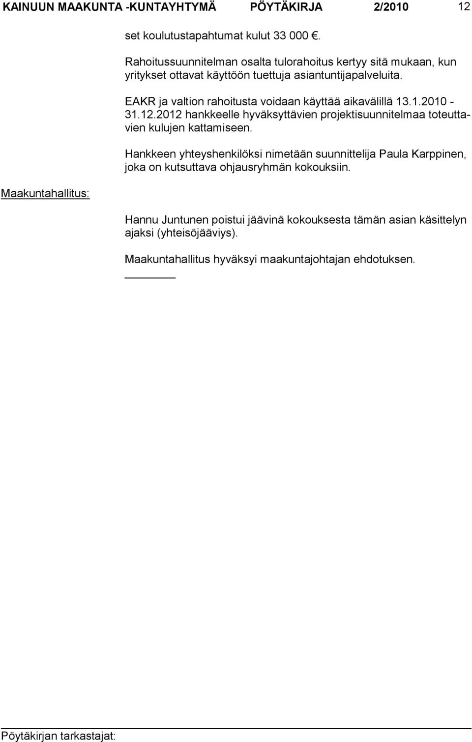 EAKR ja valtion rahoitusta voidaan käyttää aikavälillä 13.1.2010-31.12.2012 hankkeelle hyväksyttävien projektisuunnitelmaa toteuttavien kulujen kattamiseen.