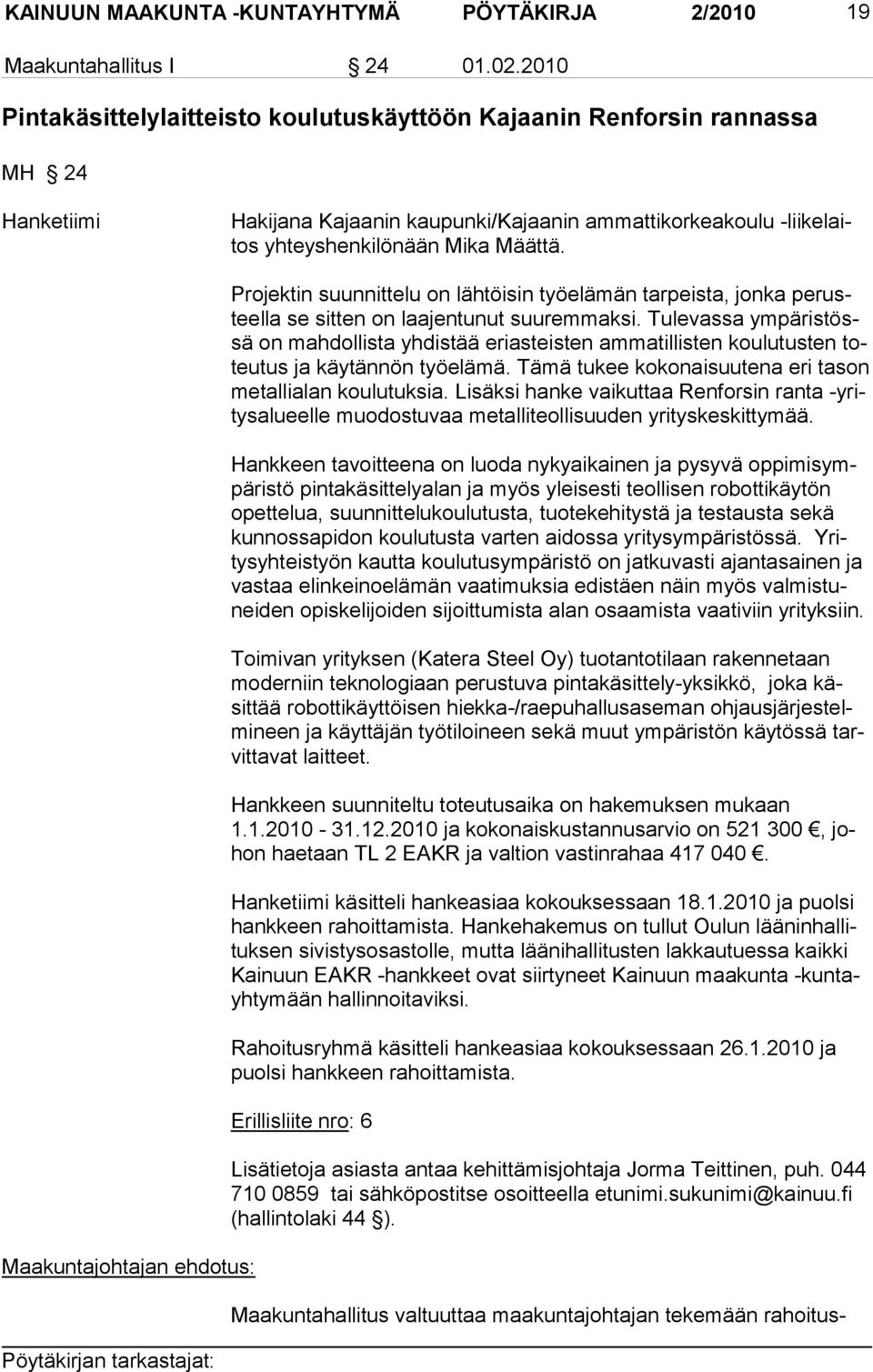 Maakuntajohtajan ehdotus: Projektin suunnittelu on lähtöisin työelämän tarpeista, jonka perusteella se sitten on laajentunut suuremmaksi.