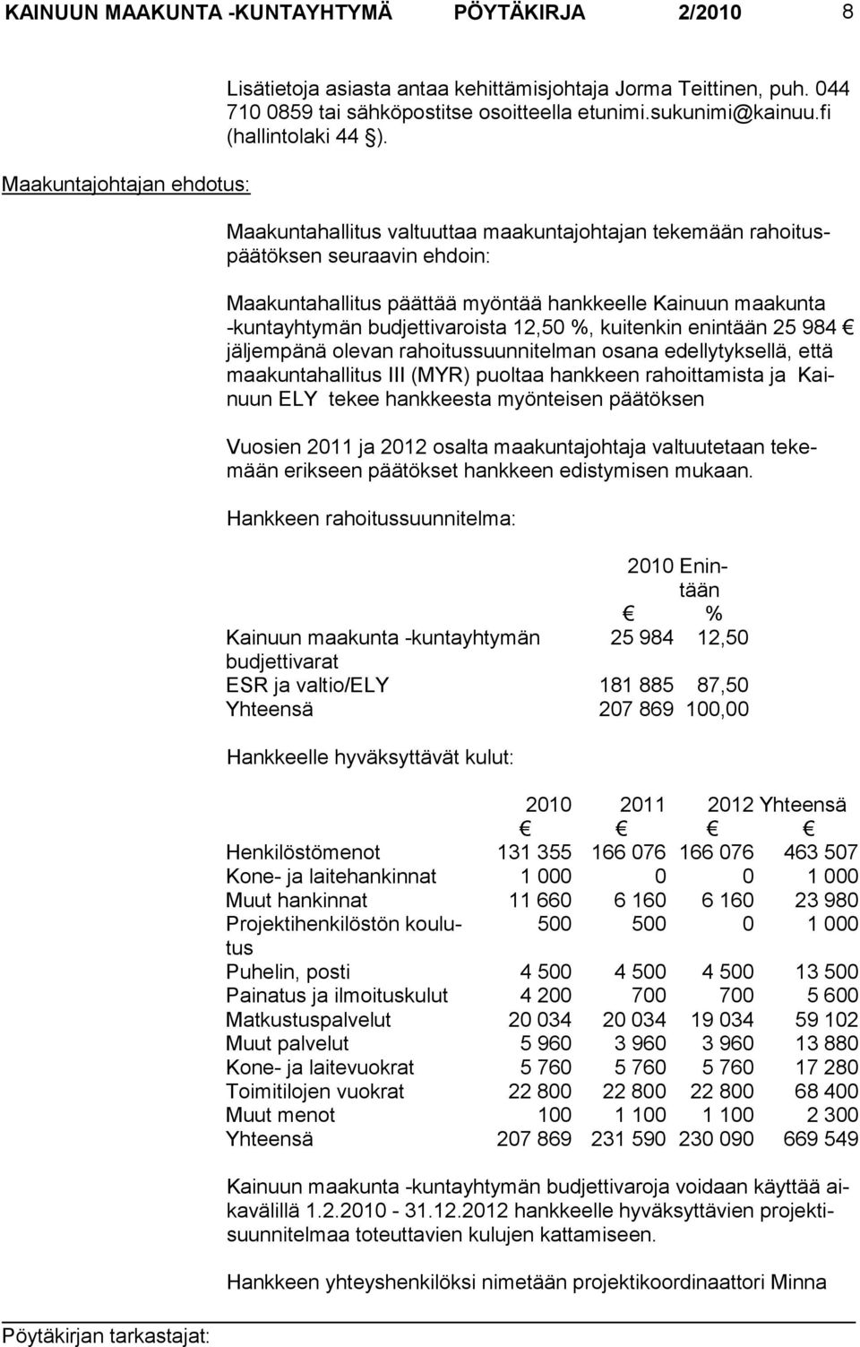 Maakuntahallitus valtuuttaa maakuntajohtajan tekemään rahoituspäätöksen seuraavin ehdoin: Maakuntahallitus päättää myöntää hankkeelle Kainuun maakunta -kuntayhtymän budjettivaroista 12,50 %,