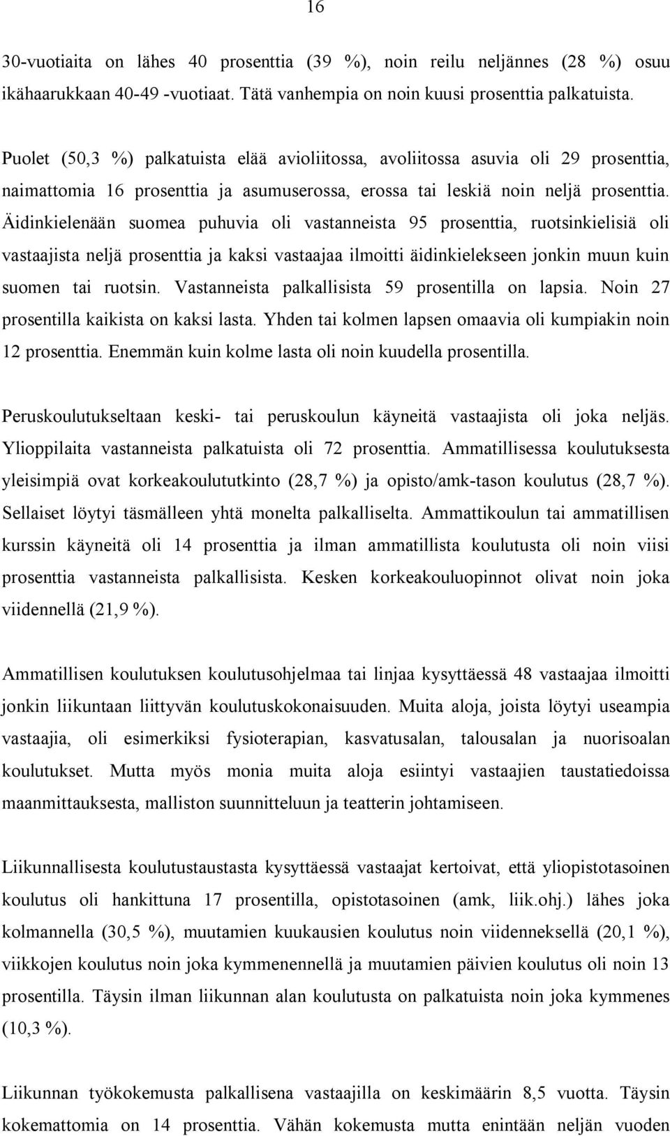 Äidinkielenään suomea puhuvia oli vastanneista 95 prosenttia, ruotsinkielisiä oli vastaajista neljä prosenttia ja kaksi vastaajaa ilmoitti äidinkielekseen jonkin muun kuin suomen tai ruotsin.