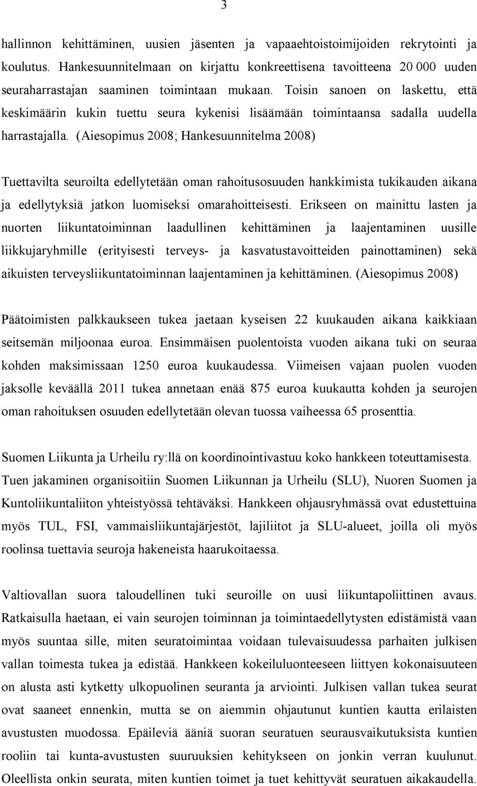 Toisin sanoen on laskettu, että keskimäärin kukin tuettu seura kykenisi lisäämään toimintaansa sadalla uudella harrastajalla.