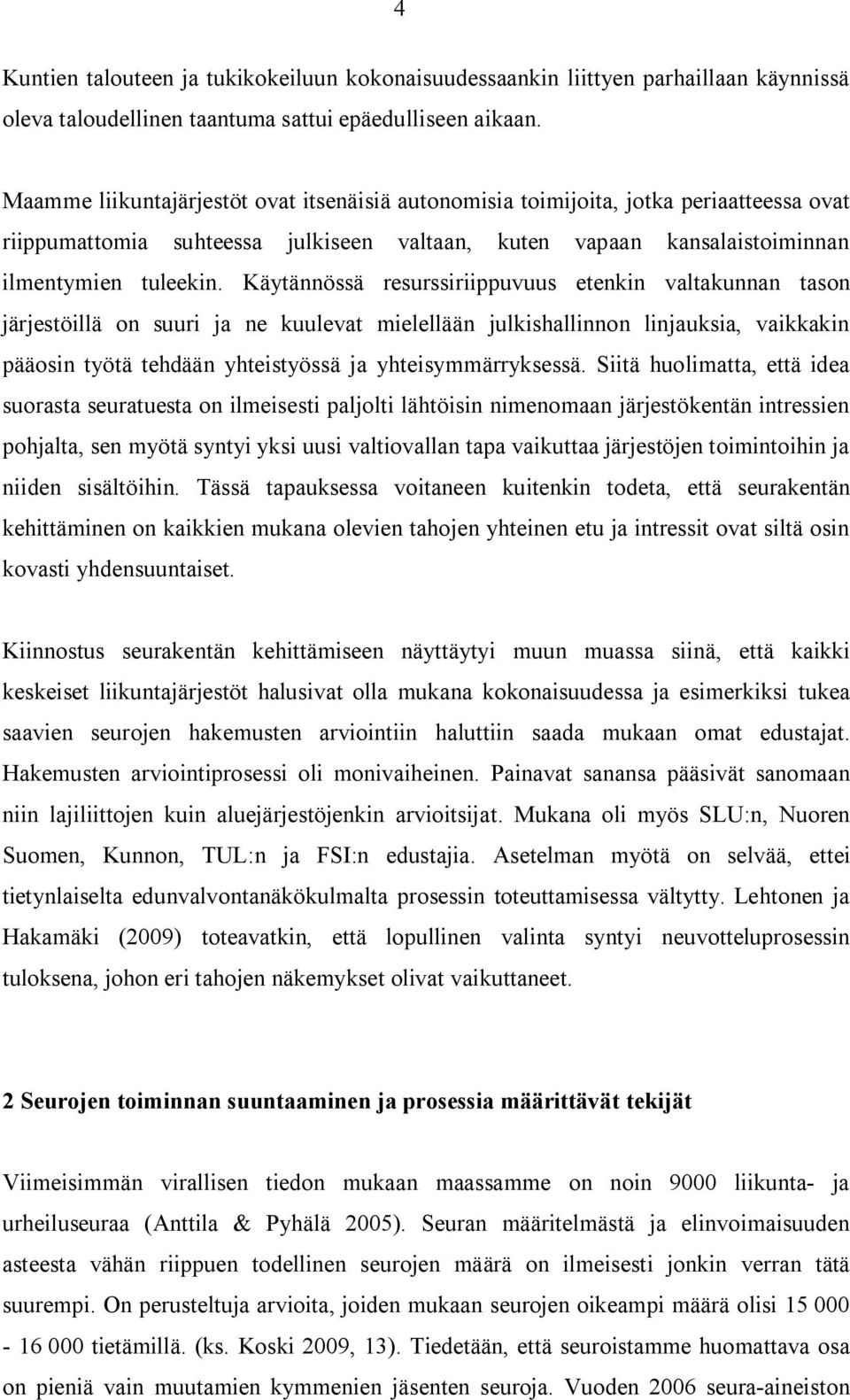 Käytännössä resurssiriippuvuus etenkin valtakunnan tason järjestöillä on suuri ja ne kuulevat mielellään julkishallinnon linjauksia, vaikkakin pääosin työtä tehdään yhteistyössä ja