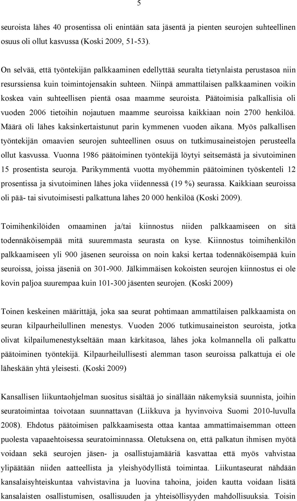 Niinpä ammattilaisen palkkaaminen voikin koskea vain suhteellisen pientä osaa maamme seuroista.