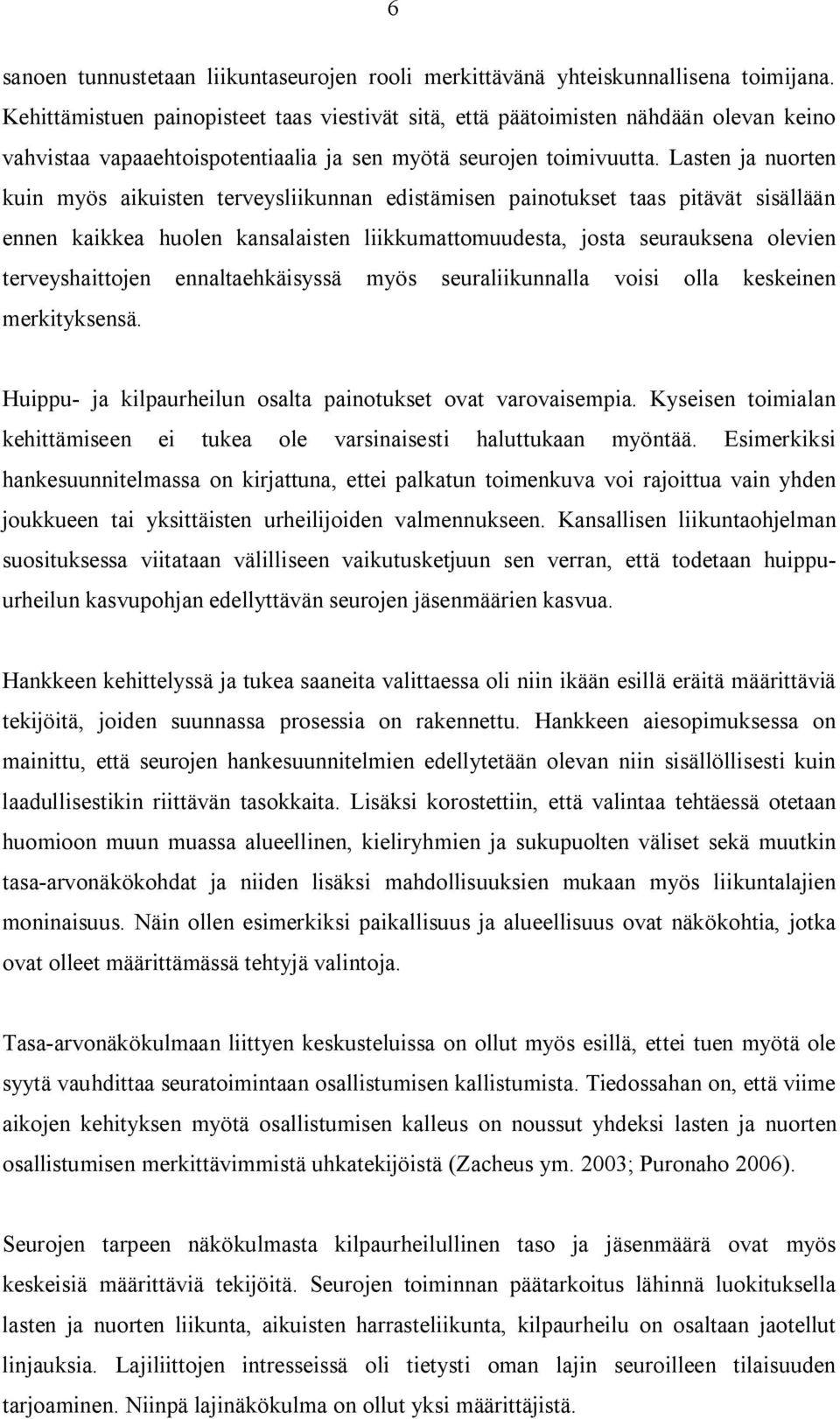 Lasten ja nuorten kuin myös aikuisten terveysliikunnan edistämisen painotukset taas pitävät sisällään ennen kaikkea huolen kansalaisten liikkumattomuudesta, josta seurauksena olevien terveyshaittojen
