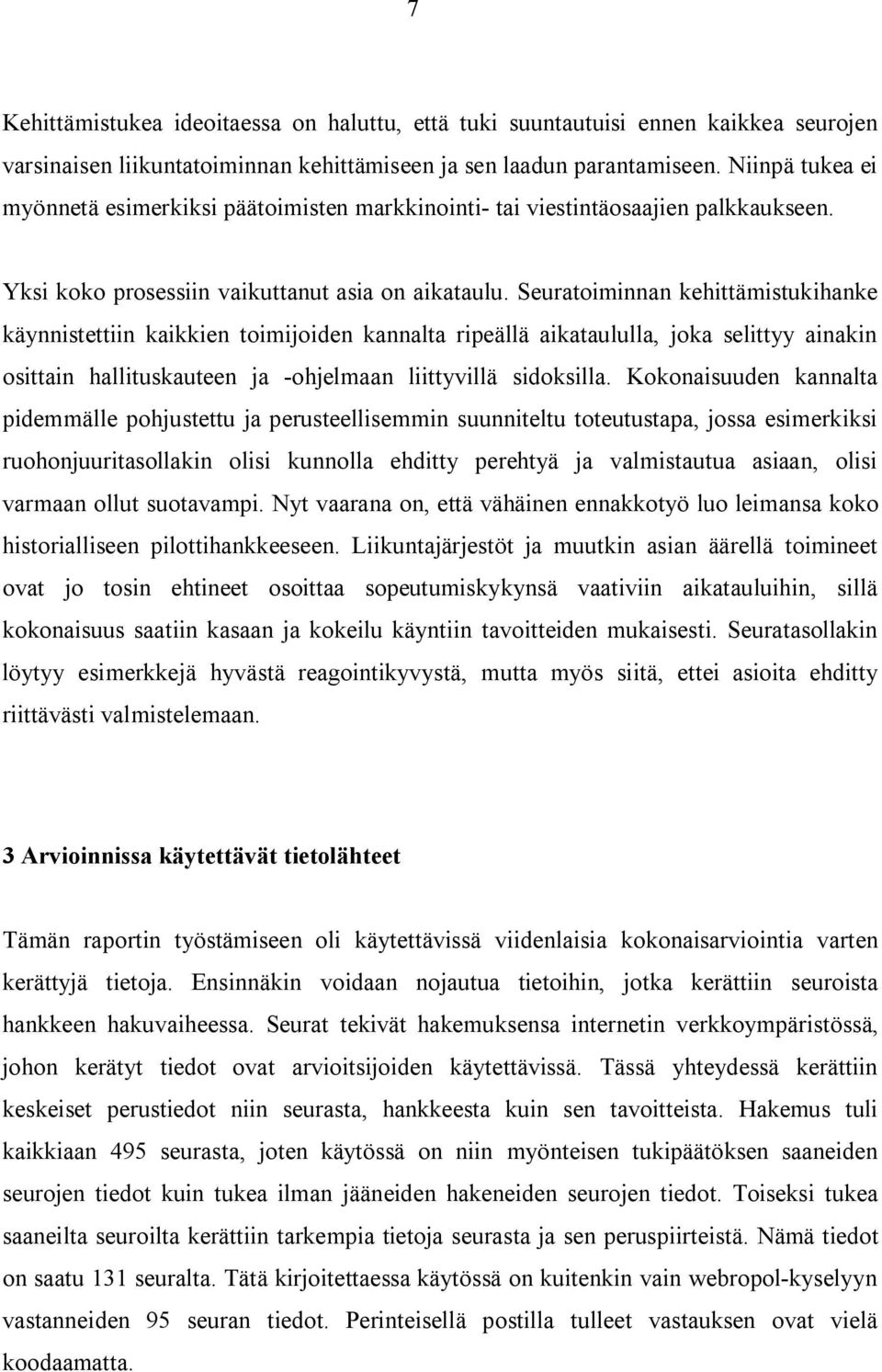 Seuratoiminnan kehittämistukihanke käynnistettiin kaikkien toimijoiden kannalta ripeällä aikataululla, joka selittyy ainakin osittain hallituskauteen ja ohjelmaan liittyvillä sidoksilla.