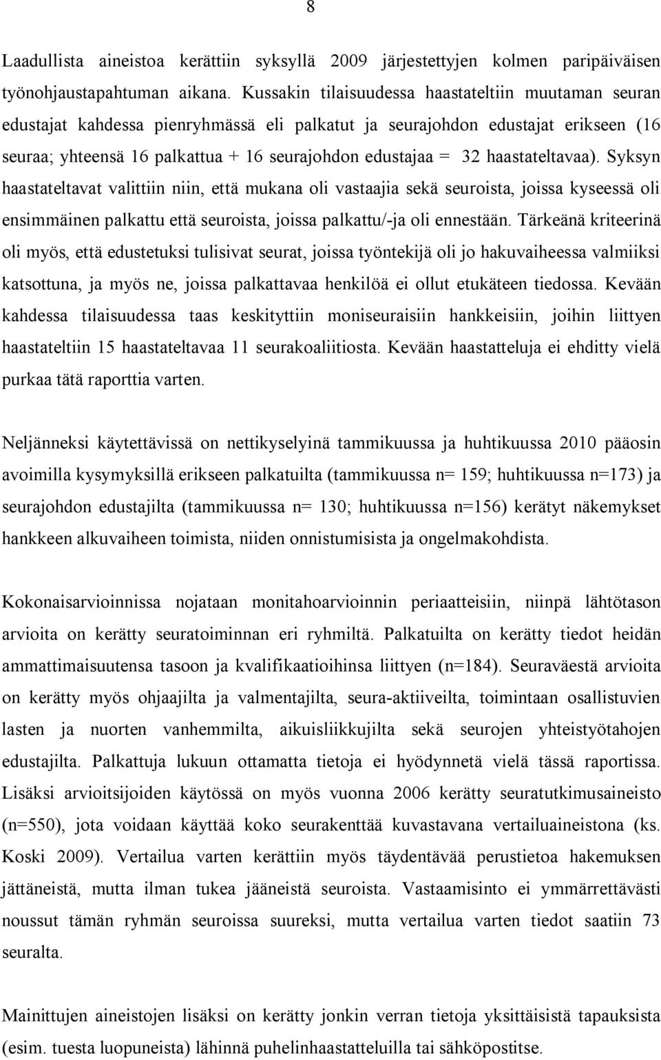 haastateltavaa). Syksyn haastateltavat valittiin niin, että mukana oli vastaajia sekä seuroista, joissa kyseessä oli ensimmäinen palkattu että seuroista, joissa palkattu/ ja oli ennestään.