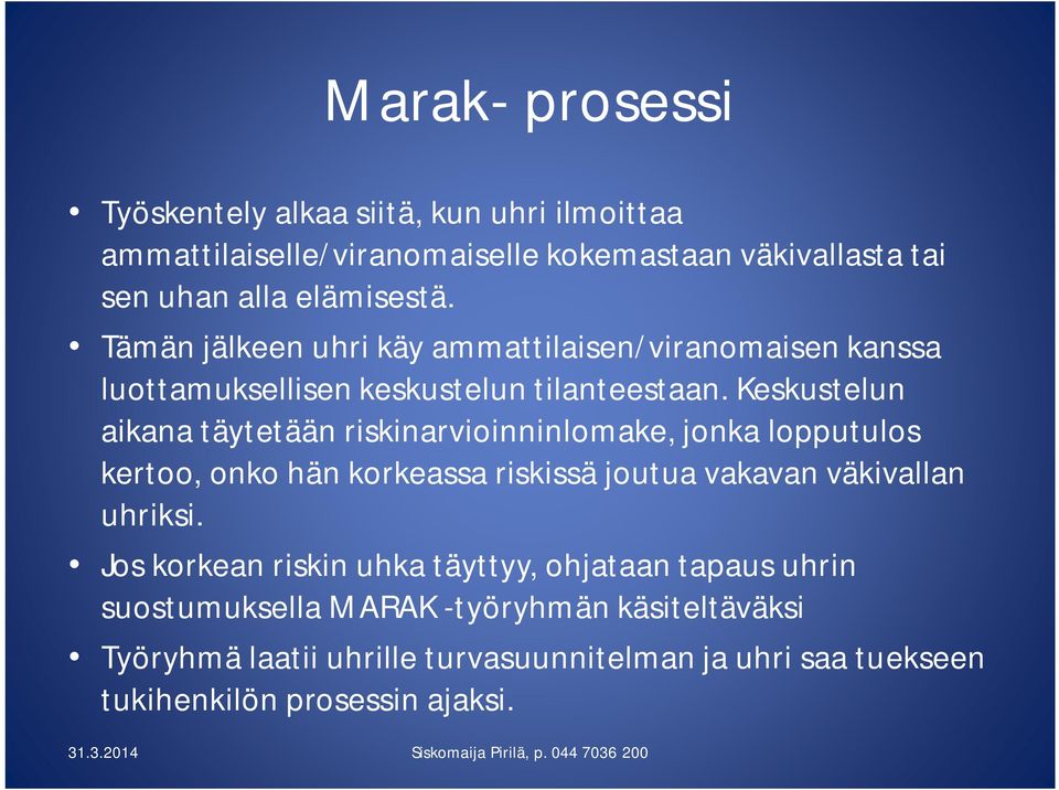 Keskustelun aikana täytetään riskinarvioinninlomake, jonka lopputulos kertoo, onko hän korkeassa riskissä joutua vakavan väkivallan uhriksi.