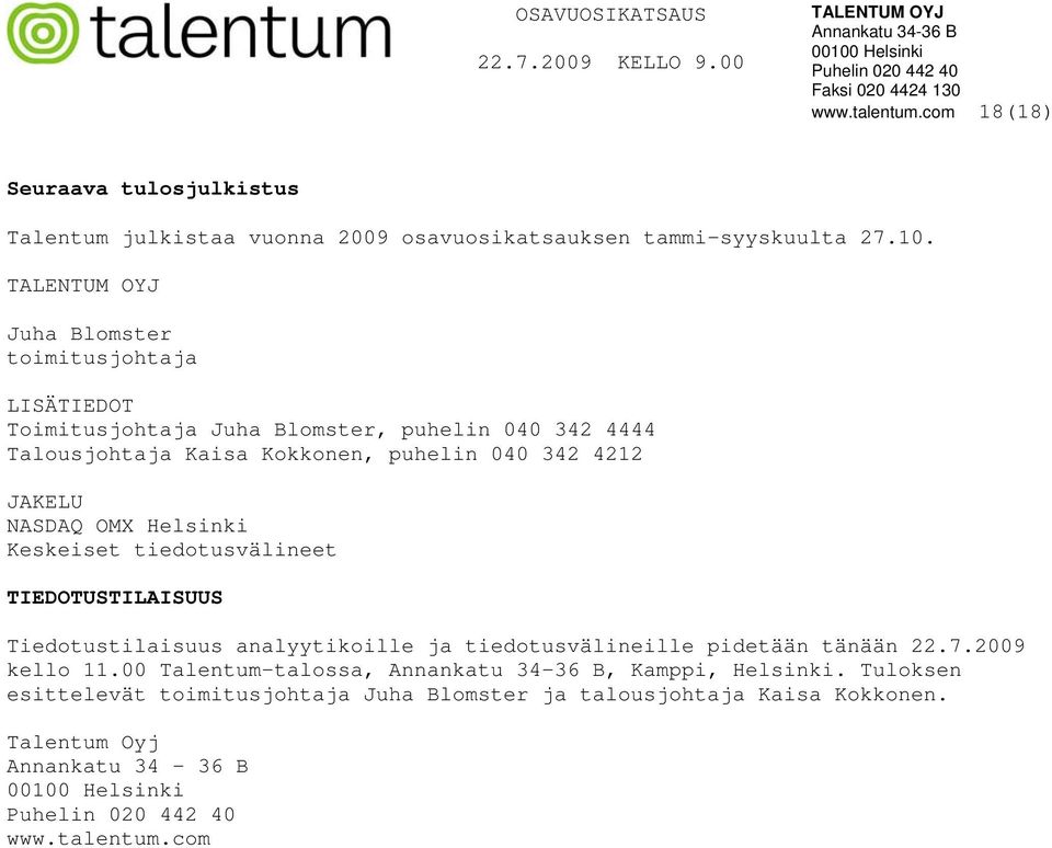 JAKELU NASDAQ OMX Helsinki Keskeiset tiedotusvälineet TIEDOTUSTILAISUUS Tiedotustilaisuus analyytikoille ja tiedotusvälineille pidetään tänään 22.7.