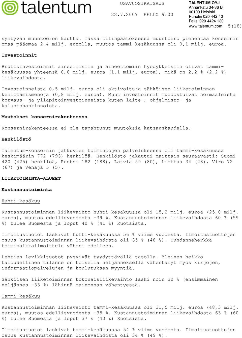 Investoinneista 0,5 milj. euroa oli aktivoituja sähköisen liiketoiminnan kehittämismenoja (0,8 milj. euroa).