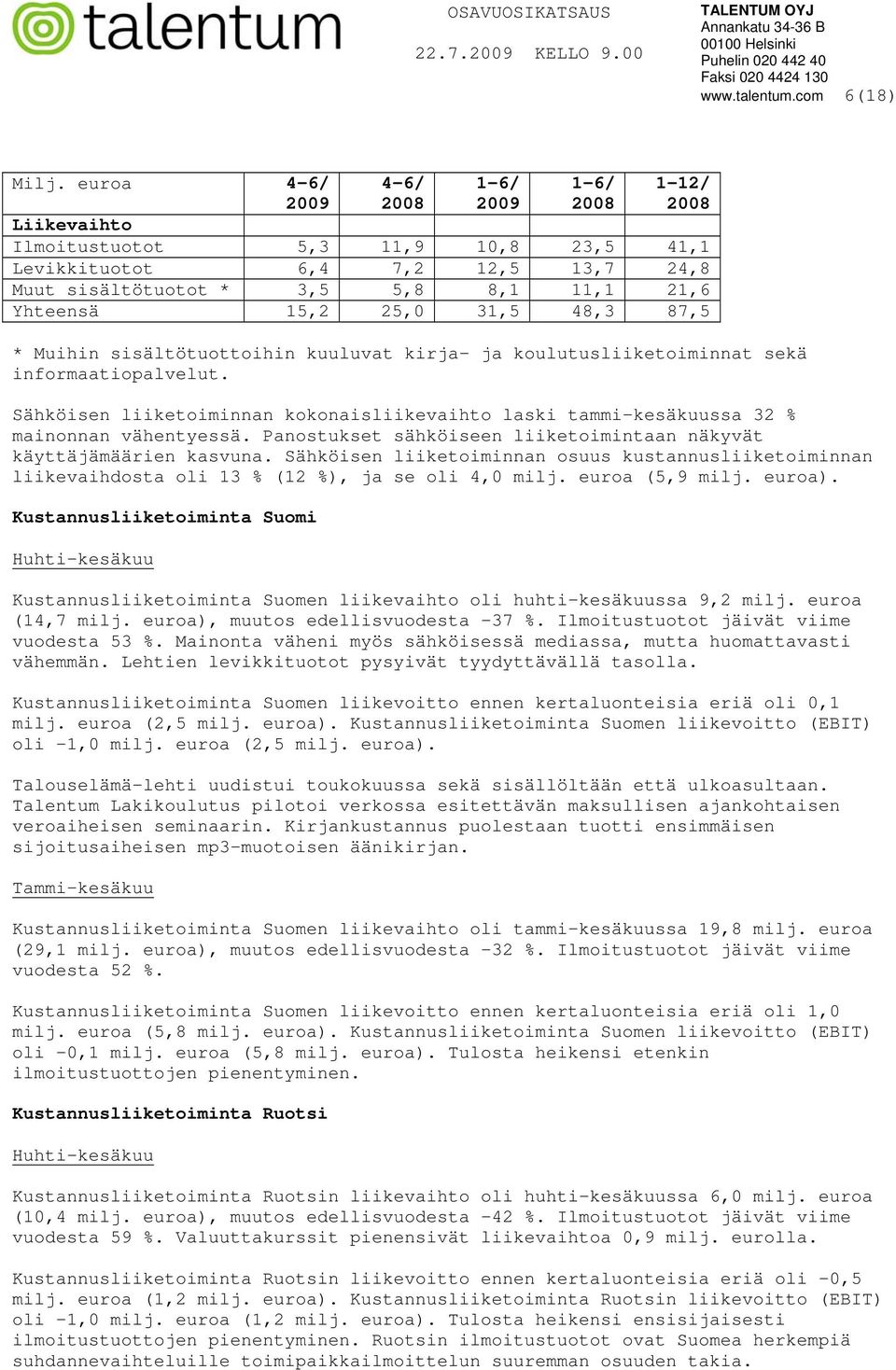 Muihin sisältötuottoihin kuuluvat kirja- ja koulutusliiketoiminnat sekä informaatiopalvelut. Sähköisen liiketoiminnan kokonaisliikevaihto laski tammi-kesäkuussa 32 % mainonnan vähentyessä.