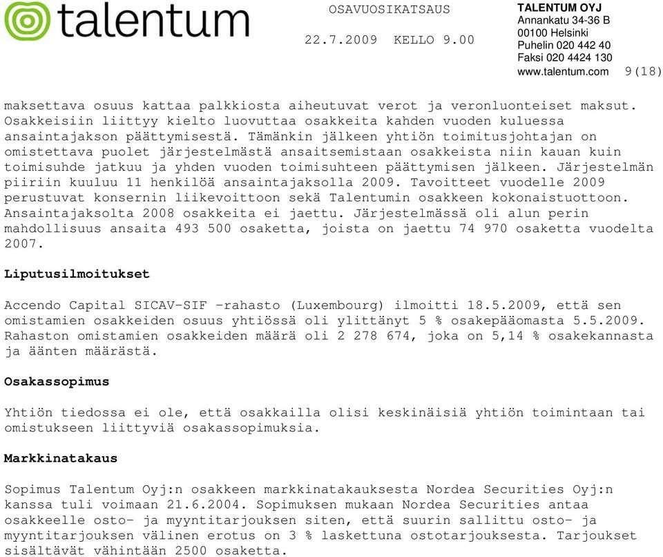 Tämänkin jälkeen yhtiön toimitusjohtajan on omistettava puolet järjestelmästä ansaitsemistaan osakkeista niin kauan kuin toimisuhde jatkuu ja yhden vuoden toimisuhteen päättymisen jälkeen.