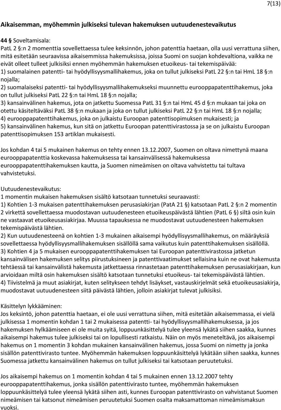 1) suomalainen patentti- tai hyödyllisyysmallihakemus, joka on tullut julkiseksi PatL 22 :n tai HmL 18 :n nojalla; 2) suomalaiseksi patentti- tai hyödyllisyysmallihakemukseksi muunnettu