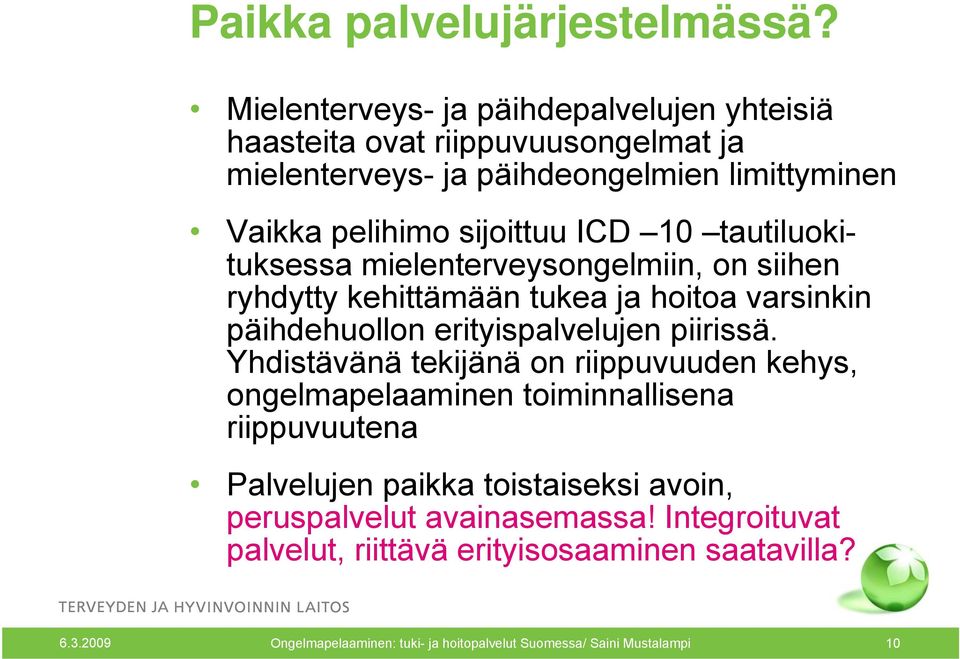 10 tautiluokituksessa mielenterveysongelmiin, on siihen ryhdytty kehittämään tukea ja hoitoa varsinkin päihdehuollon erityispalvelujen piirissä.