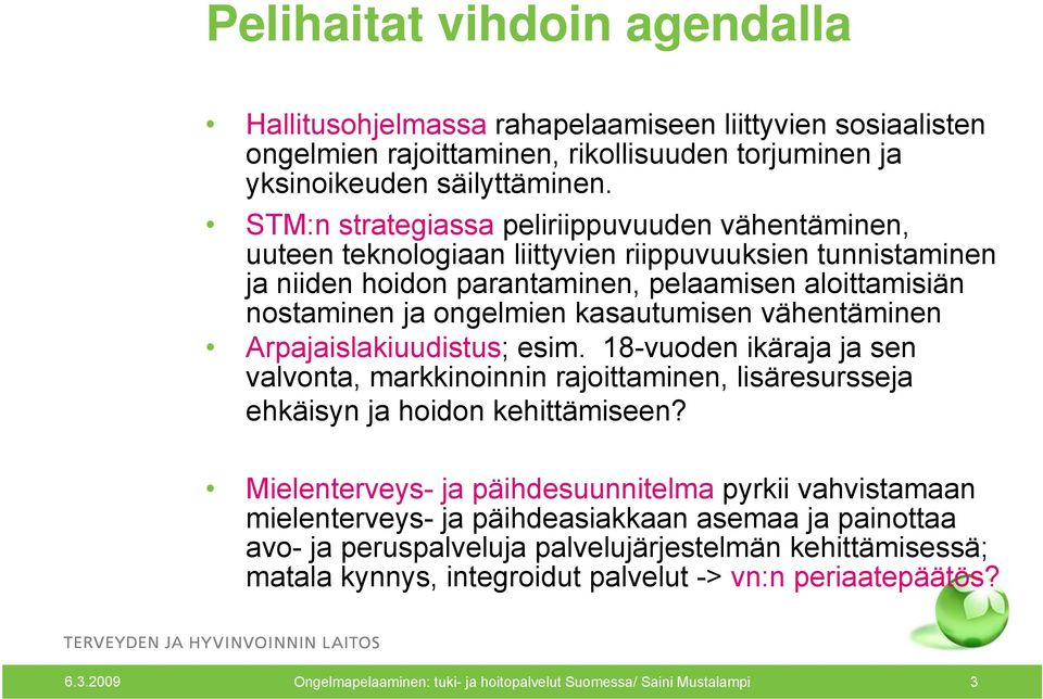 kasautumisen vähentäminen Arpajaislakiuudistus; esim. 18-vuoden ikäraja ja sen valvonta, markkinoinnin rajoittaminen, lisäresursseja ehkäisyn ja hoidon kehittämiseen?