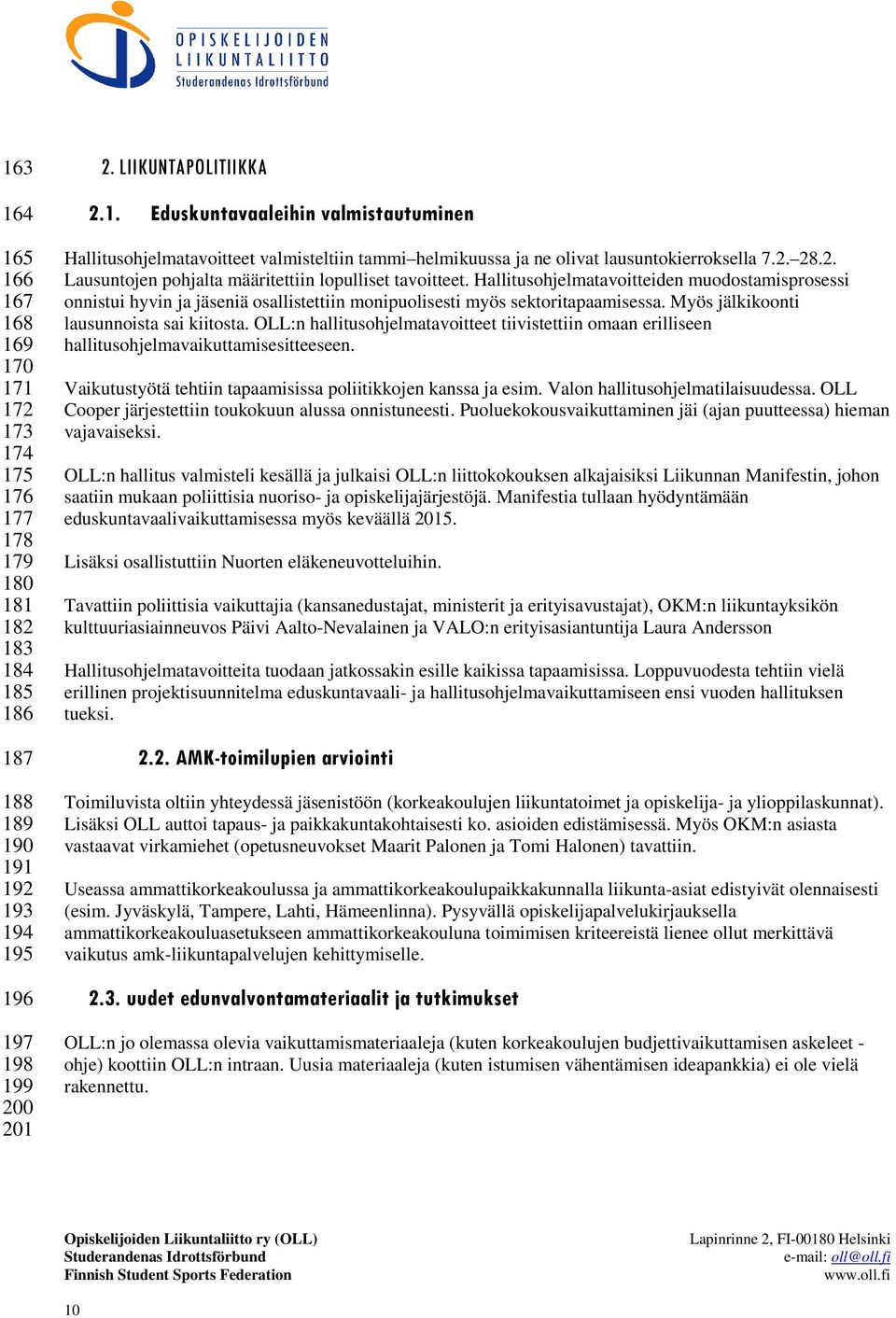 Myös jälkikoonti lausunnoista sai kiitosta. OLL:n hallitusohjelmatavoitteet tiivistettiin omaan erilliseen hallitusohjelmavaikuttamisesitteeseen.