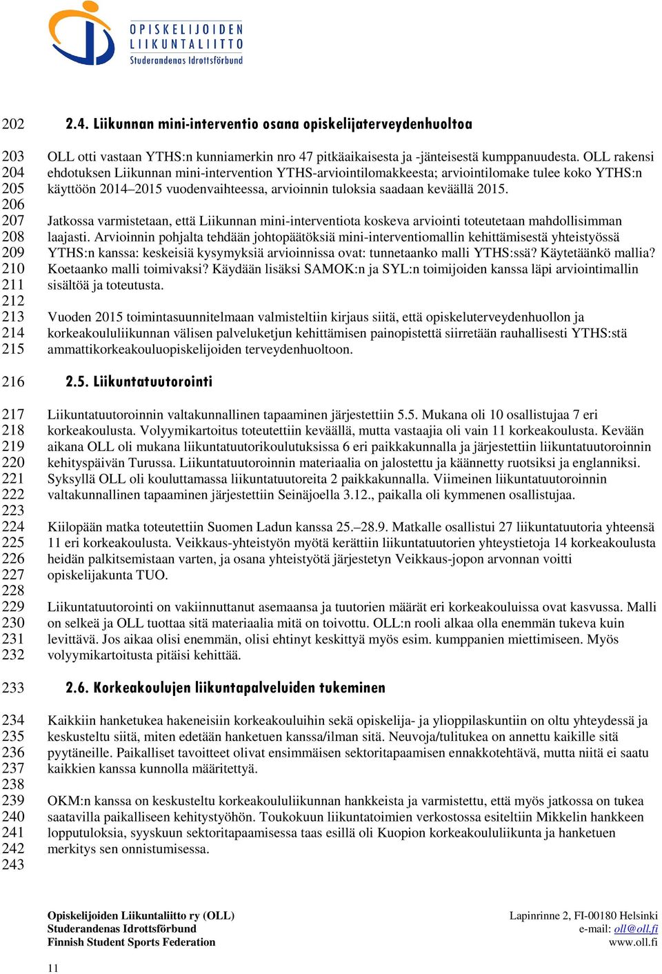 Jatkossa varmistetaan, että Liikunnan mini-interventiota koskeva arviointi toteutetaan mahdollisimman laajasti.