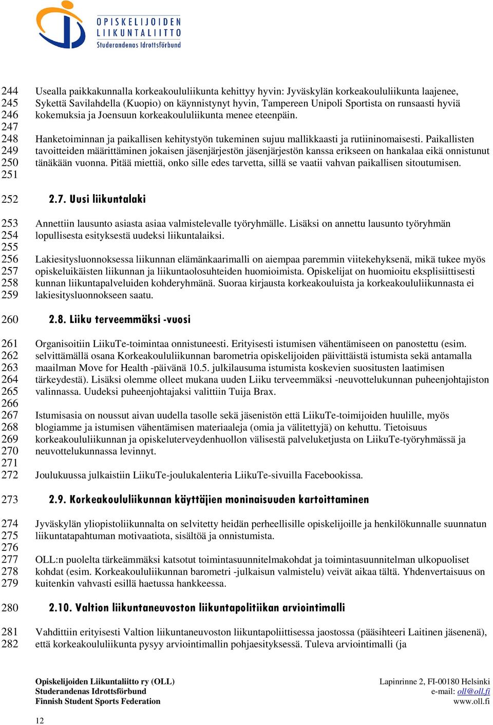 menee eteenpäin. Hanketoiminnan ja paikallisen kehitystyön tukeminen sujuu mallikkaasti ja rutiininomaisesti.