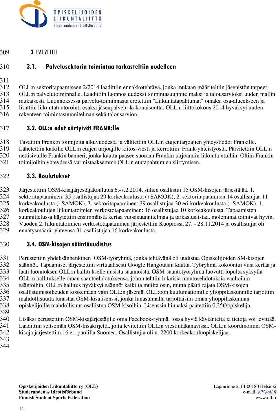 Luonnoksessa palvelu-toiminnasta erotettiin "Liikuntatapahtumat" omaksi osa-alueekseen ja lisättiin liikuntatuutorointi osaksi jäsenpalvelu-kokonaisuutta.