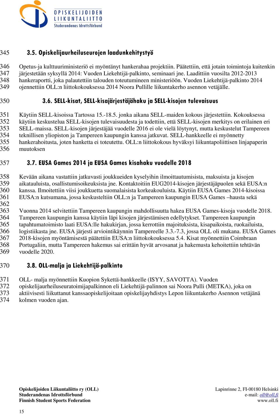 Laadittiin vuosilta 2012-2013 hankeraportti, joka palautettiin talouden toteutumineen ministeriöön.