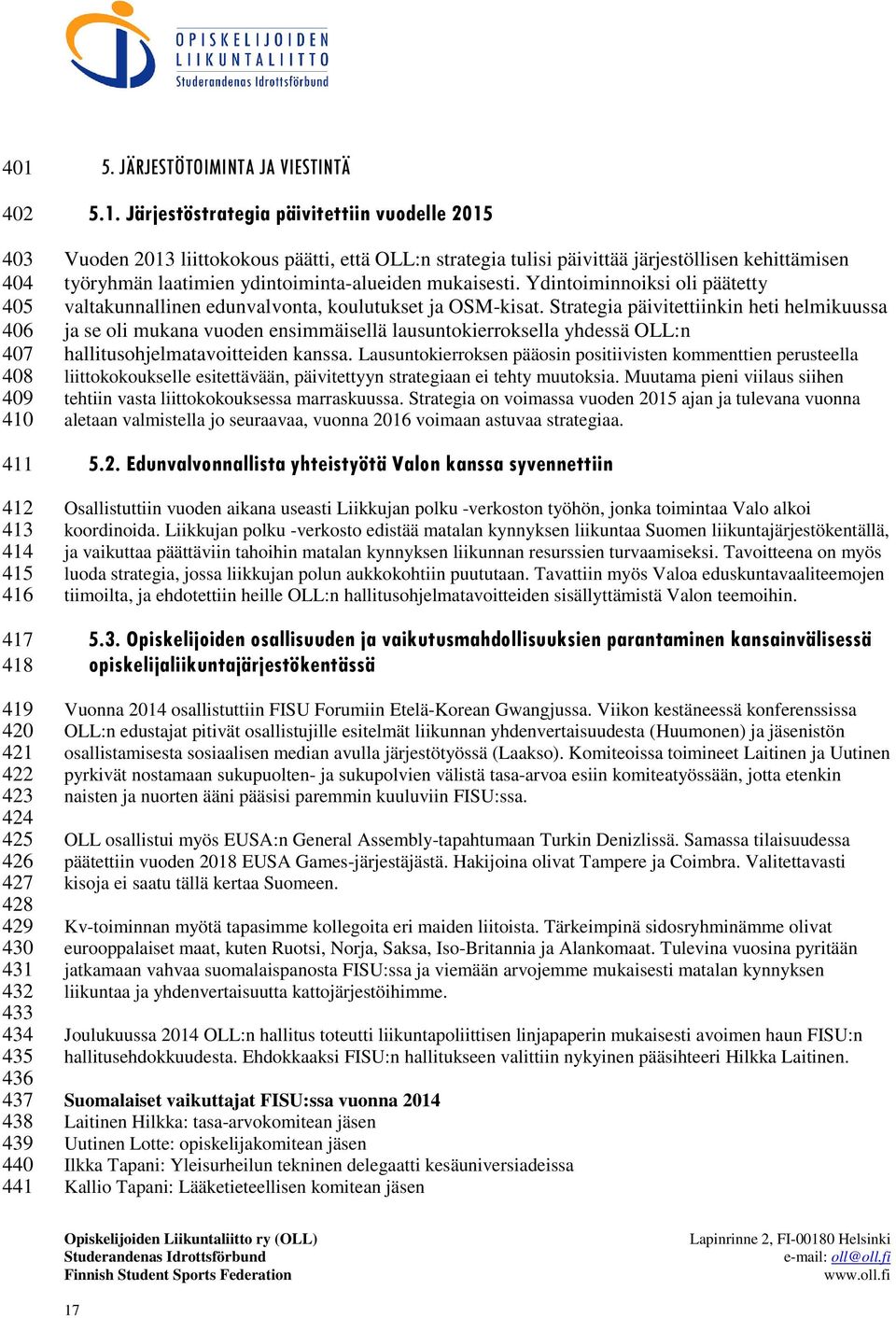 Ydintoiminnoiksi oli päätetty valtakunnallinen edunvalvonta, koulutukset ja OSM-kisat.