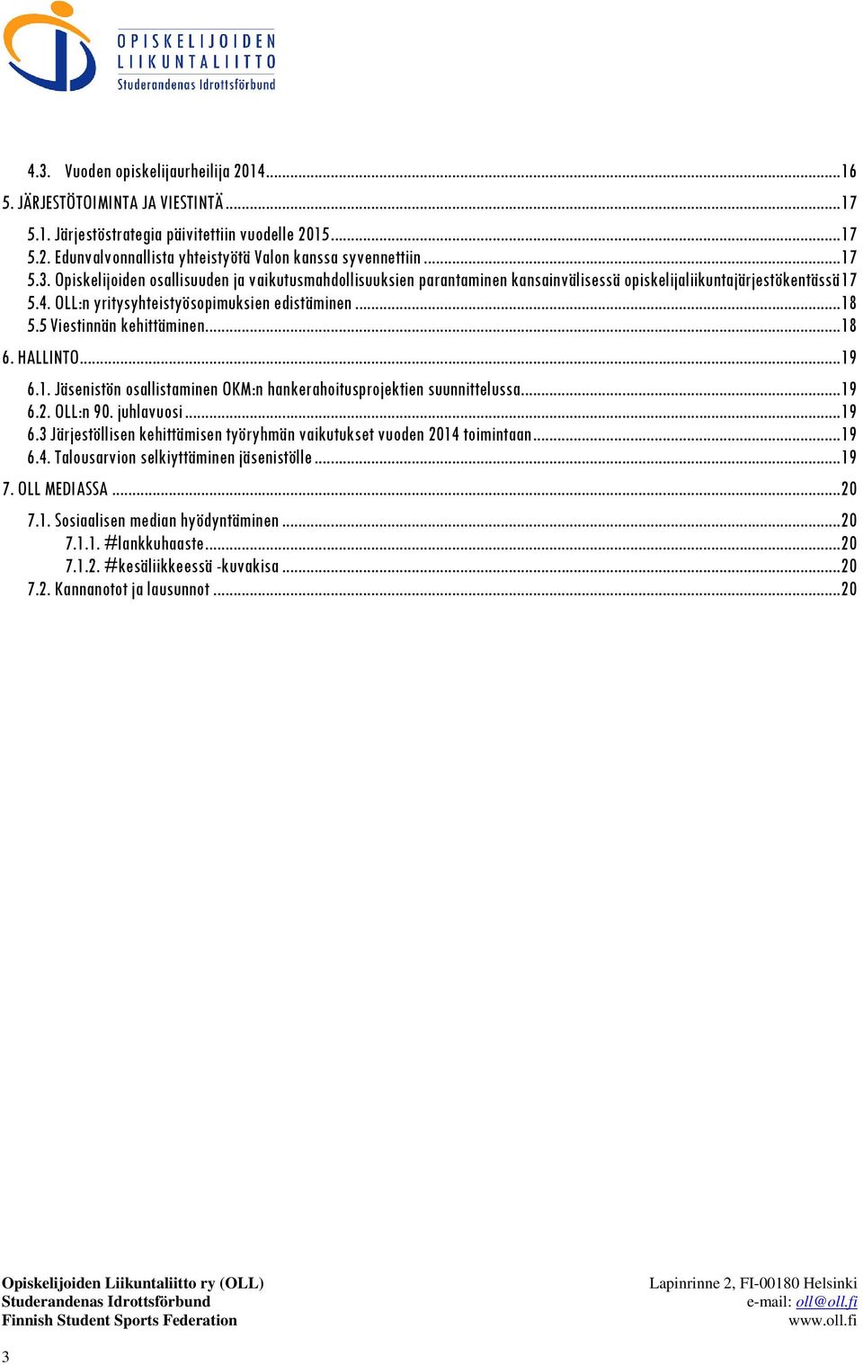 5 Viestinnän kehittäminen... 18 6. HALLINTO... 19 6.1. Jäsenistön osallistaminen OKM:n hankerahoitusprojektien suunnittelussa... 19 6.2. OLL:n 90. juhlavuosi... 19 6.3 Järjestöllisen kehittämisen työryhmän vaikutukset vuoden 2014 toimintaan.