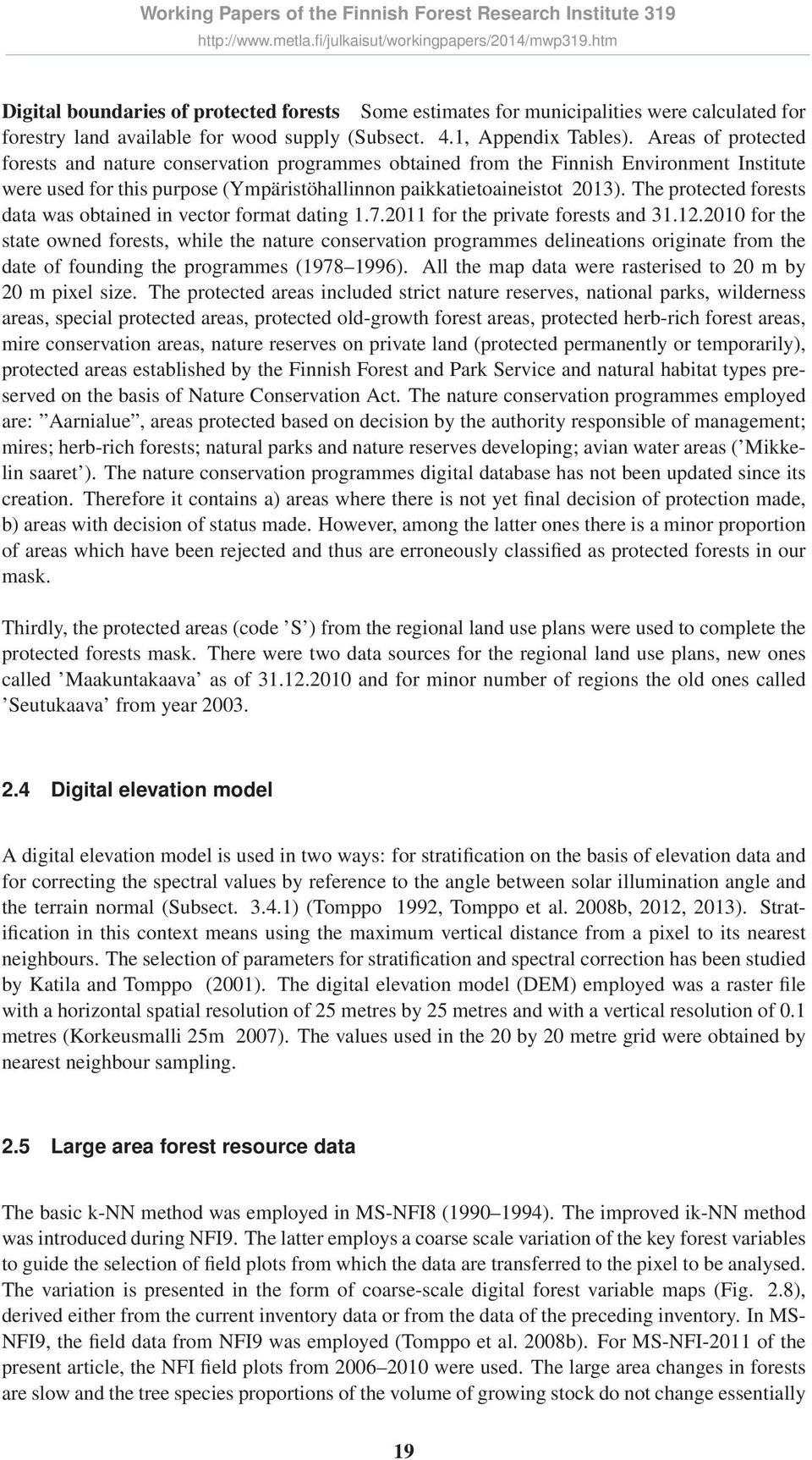 The protected forests data was obtained in vector format dating 1.7.2011 for the private forests and 31.12.