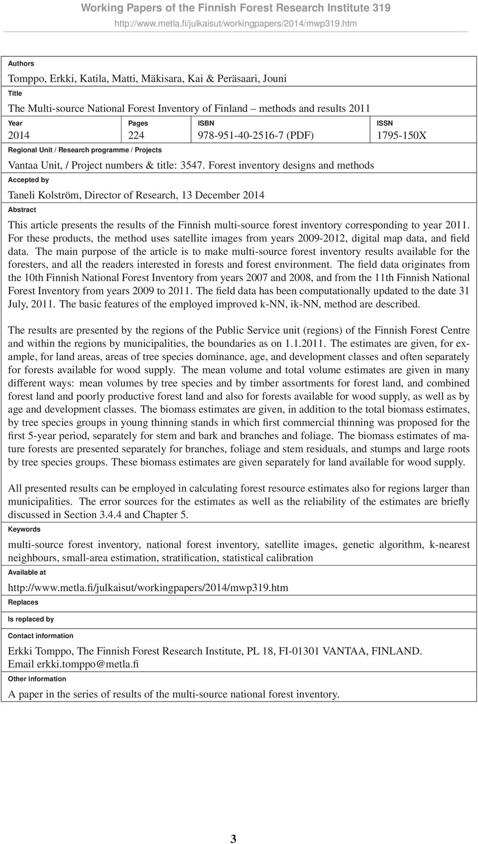 Forest inventory designs and methods Accepted by Taneli Kolström, Director of Research, 13 December 2014 Abstract This article presents the results of the Finnish multi-source forest inventory