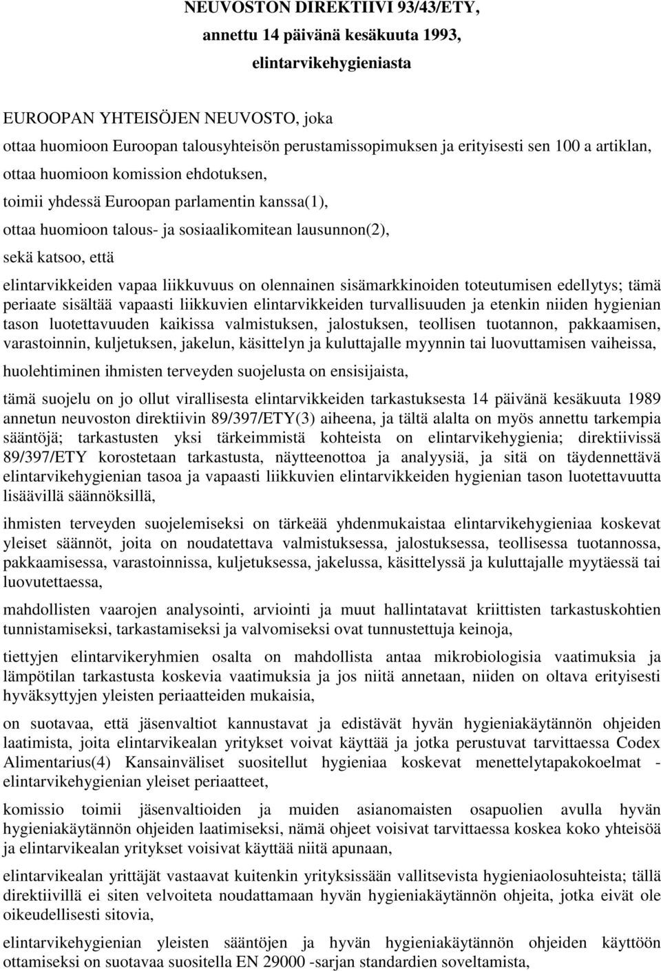 vapaa liikkuvuus on olennainen sisämarkkinoiden toteutumisen edellytys; tämä periaate sisältää vapaasti liikkuvien elintarvikkeiden turvallisuuden ja etenkin niiden hygienian tason luotettavuuden