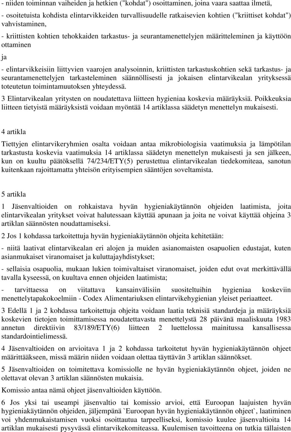 tarkastuskohtien sekä tarkastus- ja seurantamenettelyjen tarkasteleminen säännöllisesti ja jokaisen elintarvikealan yrityksessä toteutetun toimintamuutoksen yhteydessä.