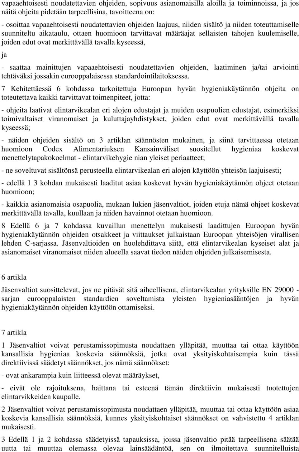 kyseessä, ja - saattaa mainittujen vapaaehtoisesti noudatettavien ohjeiden, laatiminen ja/tai arviointi tehtäväksi jossakin eurooppalaisessa standardointilaitoksessa.