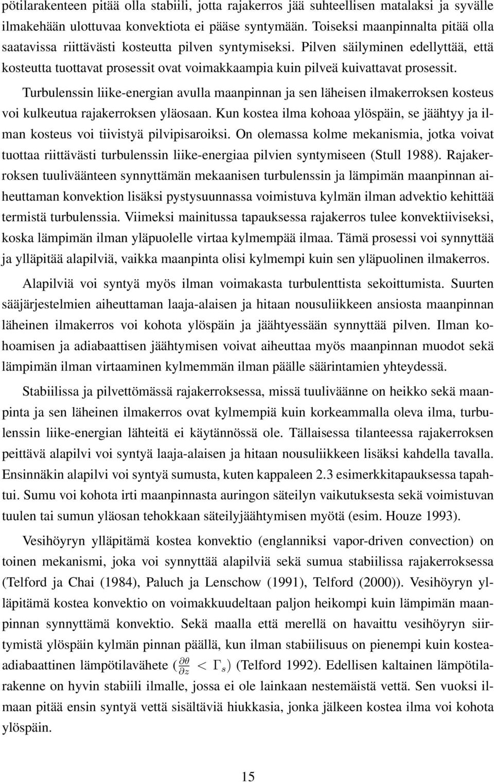 Pilven säilyminen edellyttää, että kosteutta tuottavat prosessit ovat voimakkaampia kuin pilveä kuivattavat prosessit.