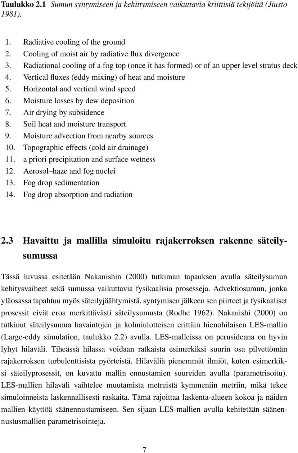 Moisture losses by dew deposition 7. Air drying by subsidence 8. Soil heat and moisture transport 9. Moisture advection from nearby sources 10. Topographic effects (cold air drainage) 11.