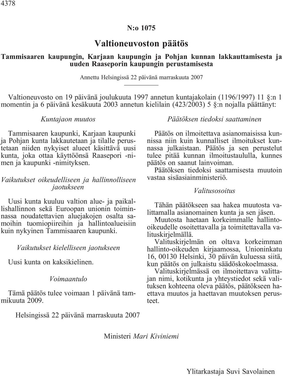 Tammisaaren kaupunki, Karjaan kaupunki ja Pohjan kunta lakkautetaan ja tilalle perustetaan niiden nykyiset alueet käsittävä uusi kunta, joka ottaa käyttöönsä Raasepori -nimen ja kaupunki -nimityksen.