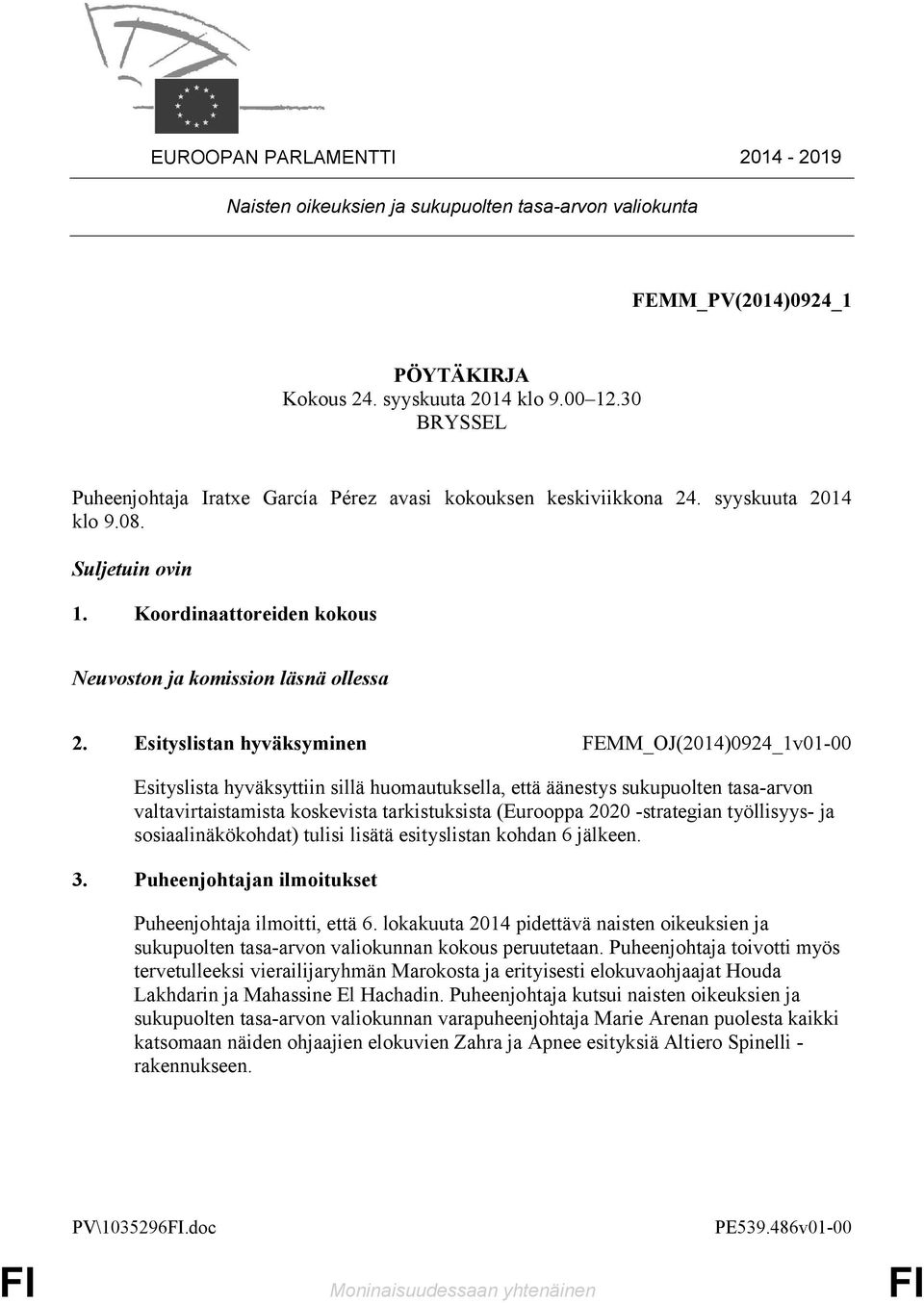 Esityslistan hyväksyminen FEMM_OJ(2014)0924_1v01-00 Esityslista hyväksyttiin sillä huomautuksella, että äänestys sukupuolten tasa-arvon valtavirtaistamista koskevista tarkistuksista (Eurooppa 2020