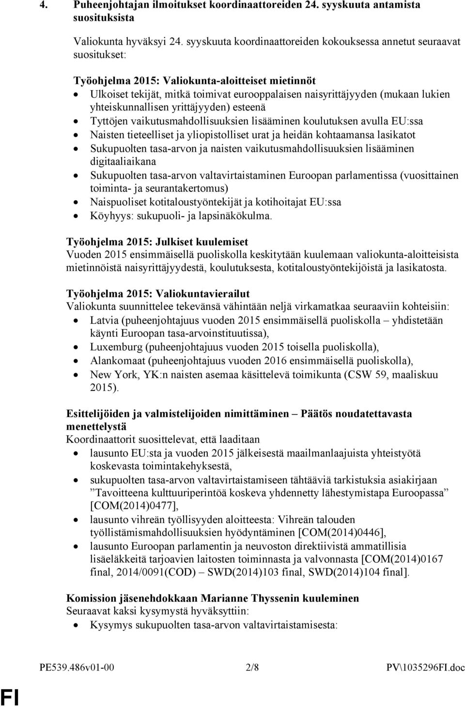 lukien yhteiskunnallisen yrittäjyyden) esteenä Tyttöjen vaikutusmahdollisuuksien lisääminen koulutuksen avulla EU:ssa Naisten tieteelliset ja yliopistolliset urat ja heidän kohtaamansa lasikatot