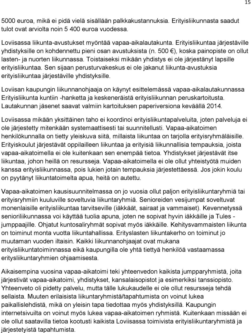 Toistaiseksi mikään yhdistys ei ole järjestänyt lapsille erityisliikuntaa. Sen sijaan perusturvakeskus ei ole jakanut liikunta-avustuksia erityisliikuntaa järjestäville yhdistyksille.