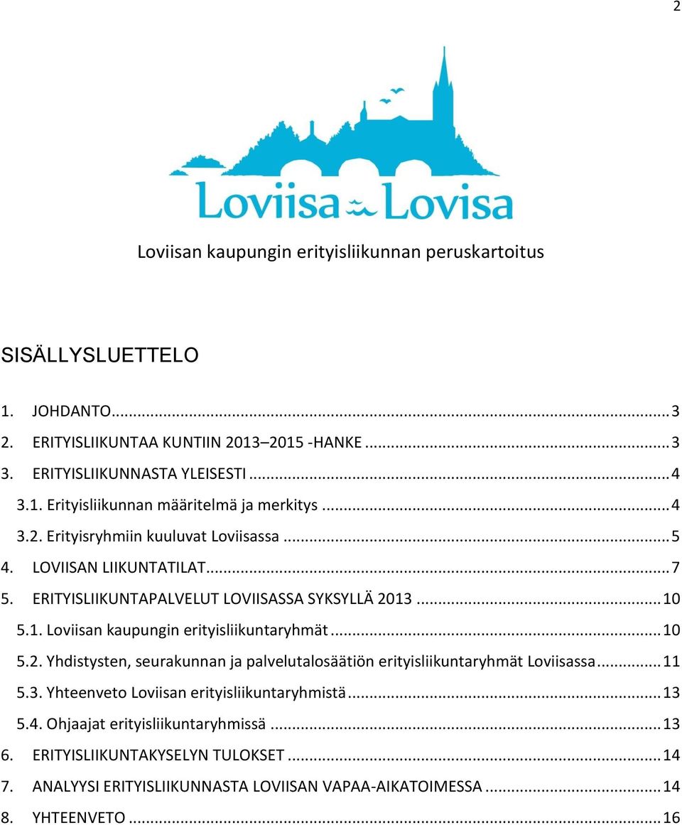 .. 10 5.2. Yhdistysten, seurakunnan ja palvelutalosäätiön erityisliikuntaryhmät Loviisassa... 11 5.3. Yhteenveto Loviisan erityisliikuntaryhmistä... 13 5.4.