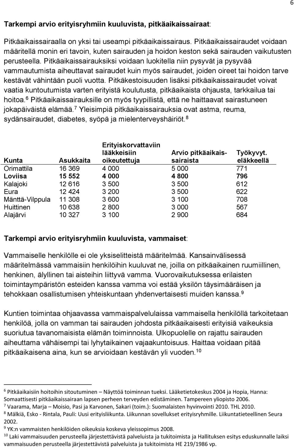 Pitkäaikaissairauksiksi voidaan luokitella niin pysyvät ja pysyvää vammautumista aiheuttavat sairaudet kuin myös sairaudet, joiden oireet tai hoidon tarve kestävät vähintään puoli vuotta.