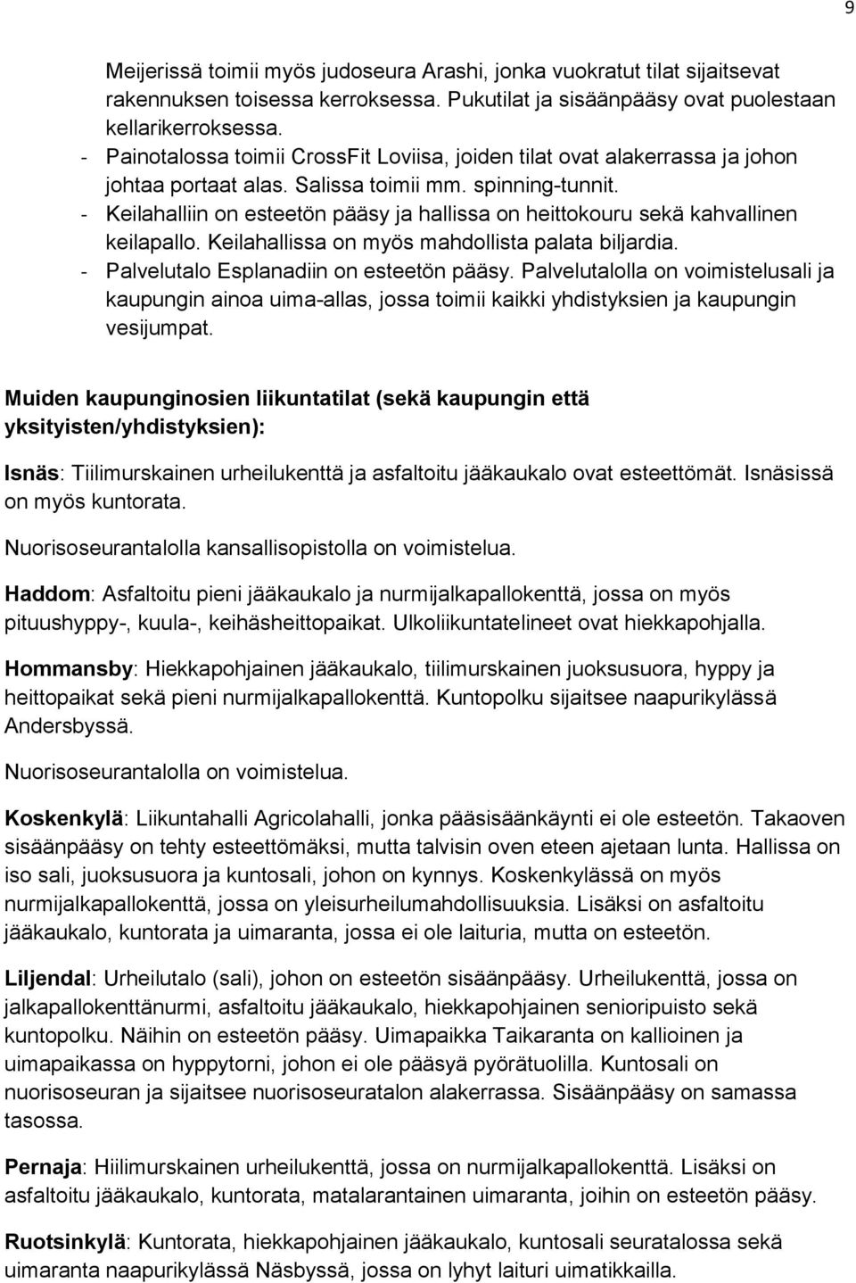 - Keilahalliin on esteetön pääsy ja hallissa on heittokouru sekä kahvallinen keilapallo. Keilahallissa on myös mahdollista palata biljardia. - Palvelutalo Esplanadiin on esteetön pääsy.