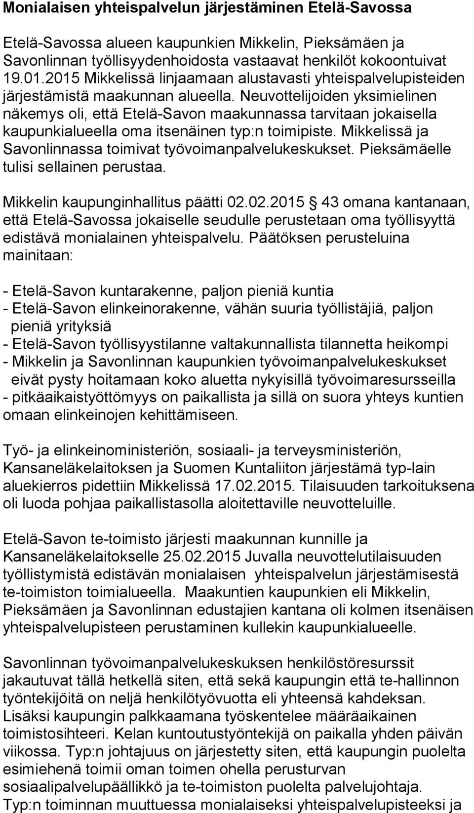 Neuvottelijoiden yksimielinen näkemys oli, että Etelä-Savon maakunnassa tarvitaan jokaisella kaupunkialueella oma itsenäinen typ:n toimipiste.