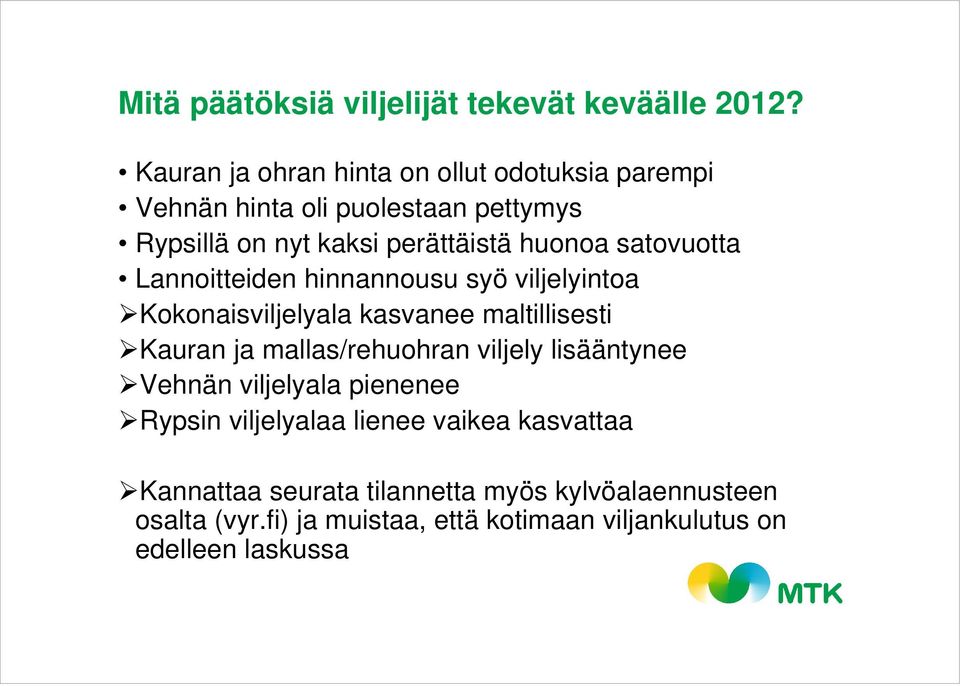 satovuotta Lannoitteiden hinnannousu syö viljelyintoa Kokonaisviljelyala kasvanee maltillisesti Kauran ja mallas/rehuohran