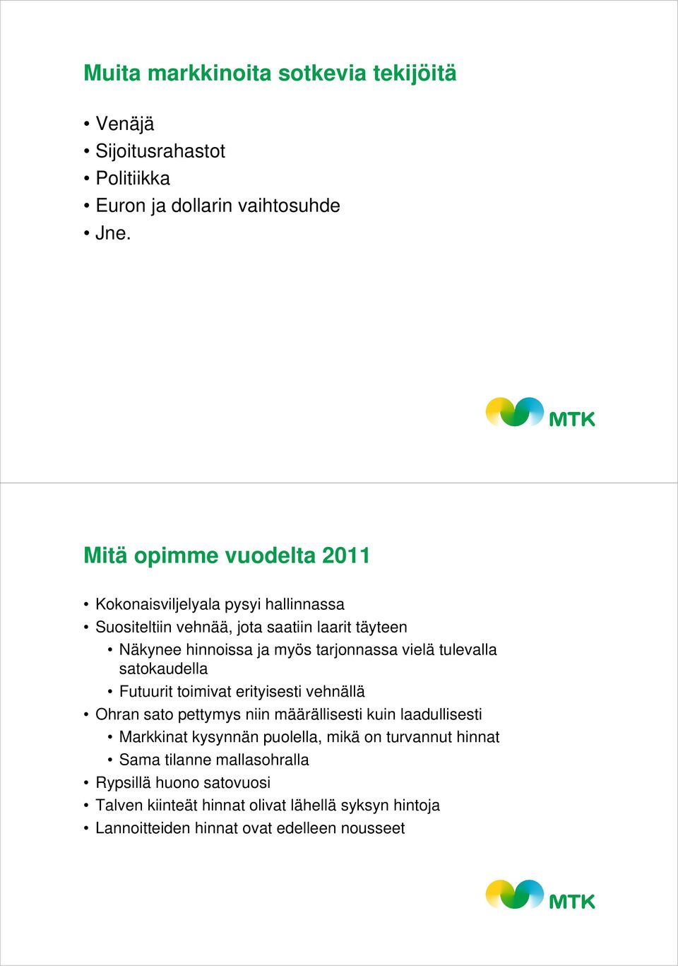 tarjonnassa vielä tulevalla satokaudella Futuurit toimivat erityisesti vehnällä Ohran sato pettymys niin määrällisesti kuin laadullisesti