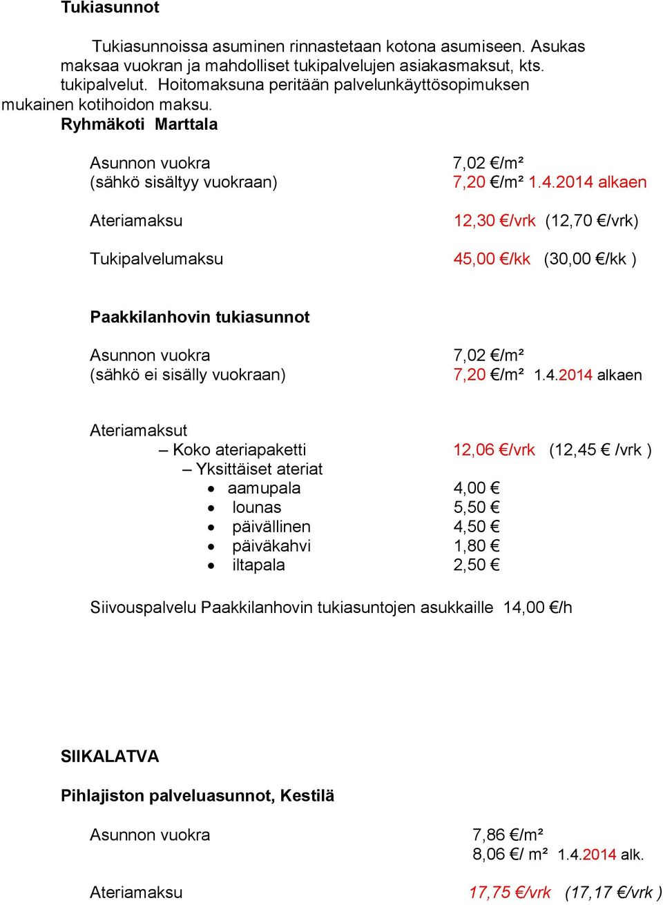 2014 alkaen 12,30 /vrk (12,70 /vrk) Tukipalvelumaksu 45,00 /kk (30,00 /kk ) Paakkilanhovin tukiasunnot Asunnon vuokra (sähkö ei sisälly vuokraan) 7,02 /m² 7,20 /m² 1.4.2014 alkaen Ateriamaksut Koko