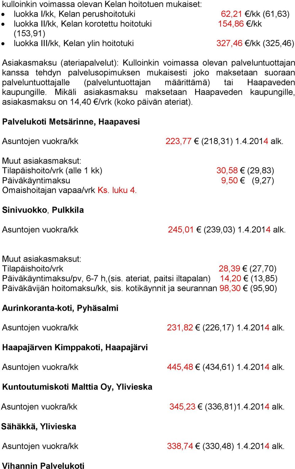 (palveluntuottajan määrittämä) tai Haapaveden kaupungille. Mikäli asiakasmaksu maksetaan Haapaveden kaupungille, asiakasmaksu on 14,40 /vrk (koko päivän ateriat).