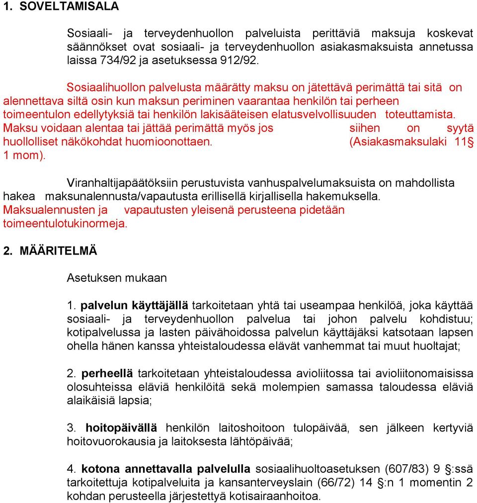 lakisääteisen elatusvelvollisuuden toteuttamista. Maksu voidaan alentaa tai jättää perimättä myös jos siihen on syytä huollolliset näkökohdat huomioonottaen. (Asiakasmaksulaki 11 1 mom).