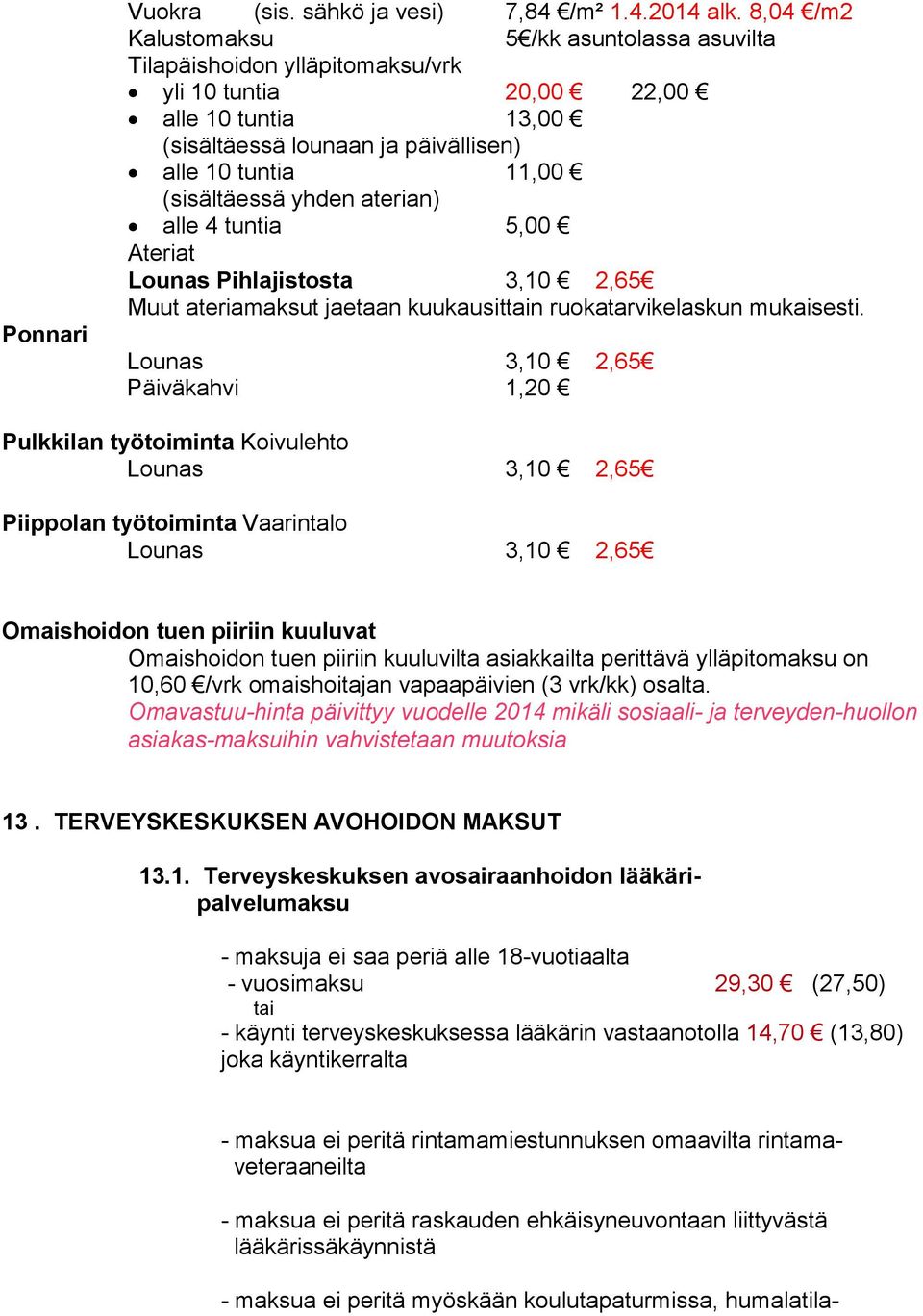 yhden aterian) alle 4 tuntia 5,00 Ateriat Lounas Pihlajistosta 3,10 2,65 Muut ateriamaksut jaetaan kuukausittain ruokatarvikelaskun mukaisesti.